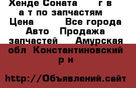 Хенде Соната5 2002г.в 2,0а/т по запчастям. › Цена ­ 500 - Все города Авто » Продажа запчастей   . Амурская обл.,Константиновский р-н